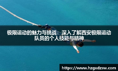极限运动的魅力与挑战：深入了解西安极限运动队员的个人技能与精神