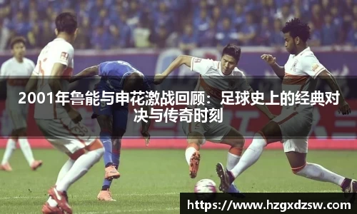 2001年鲁能与申花激战回顾：足球史上的经典对决与传奇时刻