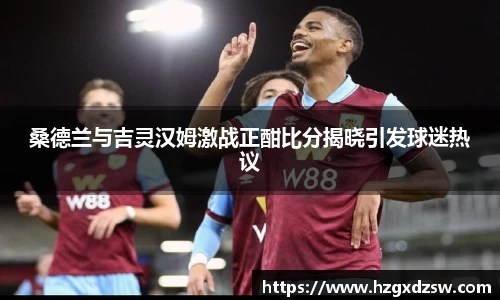 桑德兰与吉灵汉姆激战正酣比分揭晓引发球迷热议